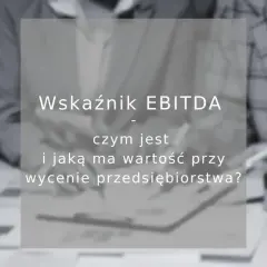Wskaźnik EBITDA: czym jest i jaką ma wartość przy wycenie przedsiębiorstwa? Analiza finansowa.