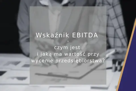 Wskaźnik EBITDA: czym jest i jaką ma wartość przy wycenie przedsiębiorstwa? Poznaj znaczenie tego kluczowego wskaźnika finansowego.
