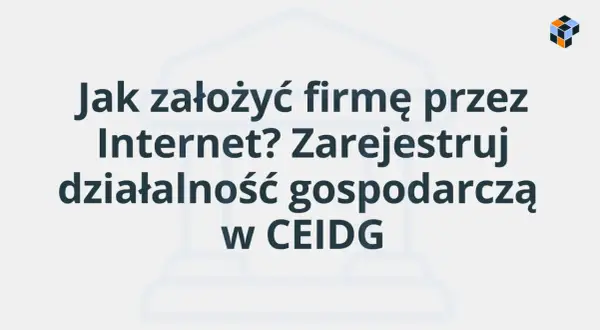 Jak założyć firmę przez Internet? Zarejestruj działalność gospodarczą w CEIDG.